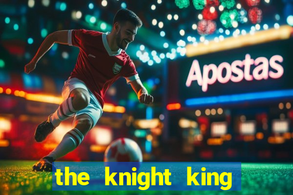 the knight king who returned with a god cap 7 the knight king who returned with