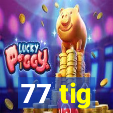 77 tig