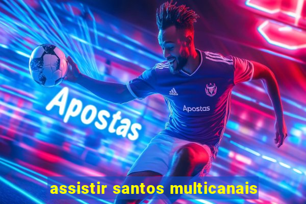 assistir santos multicanais