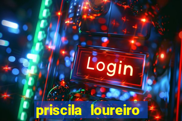 priscila loureiro vila nova