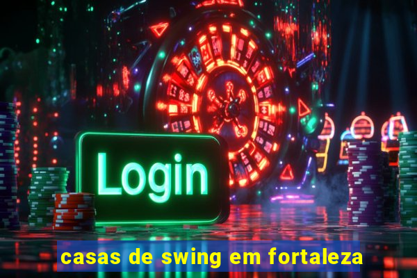 casas de swing em fortaleza