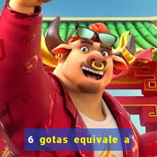 6 gotas equivale a quantos ml