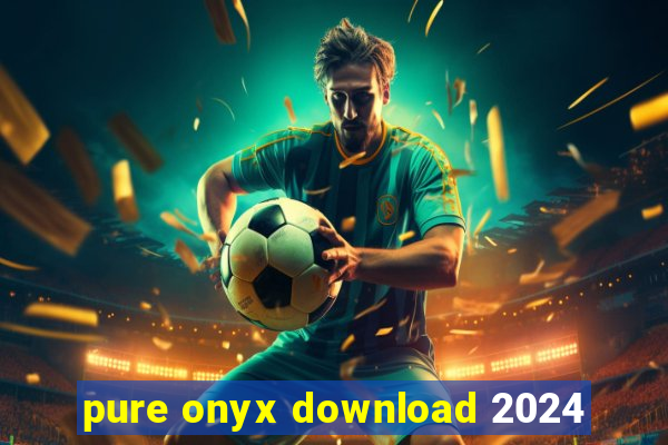 pure onyx download 2024