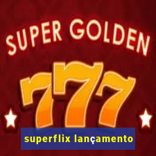 superflix lançamento