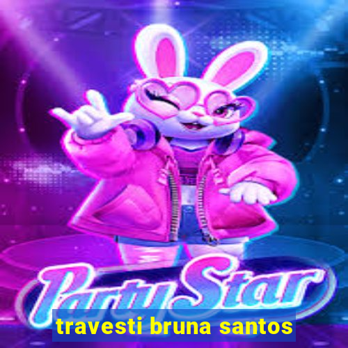 travesti bruna santos
