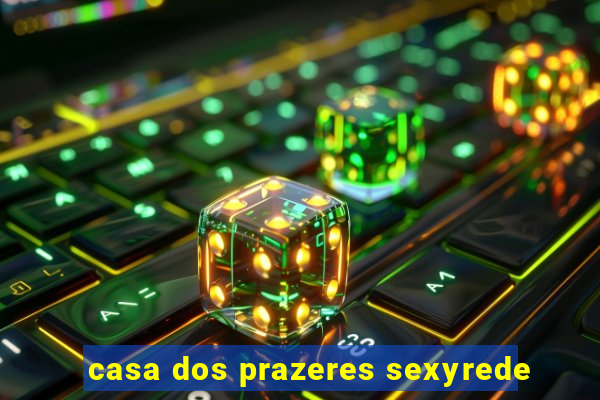 casa dos prazeres sexyrede