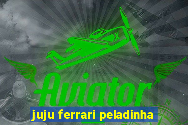 juju ferrari peladinha