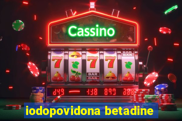 iodopovidona betadine