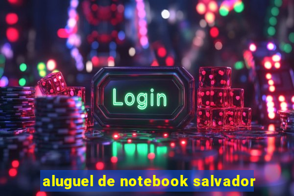 aluguel de notebook salvador