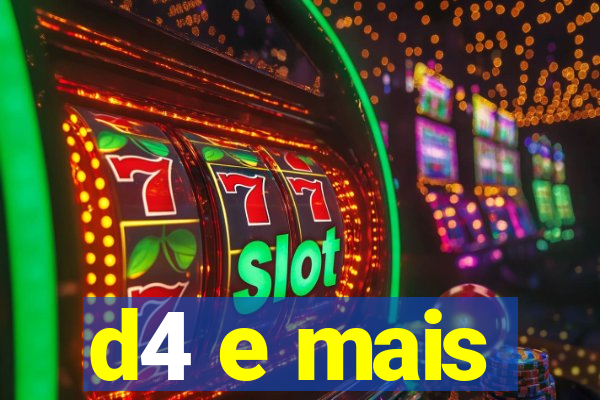 d4 e mais