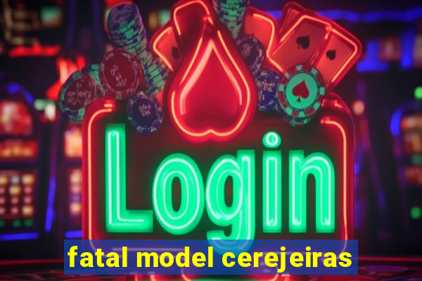 fatal model cerejeiras