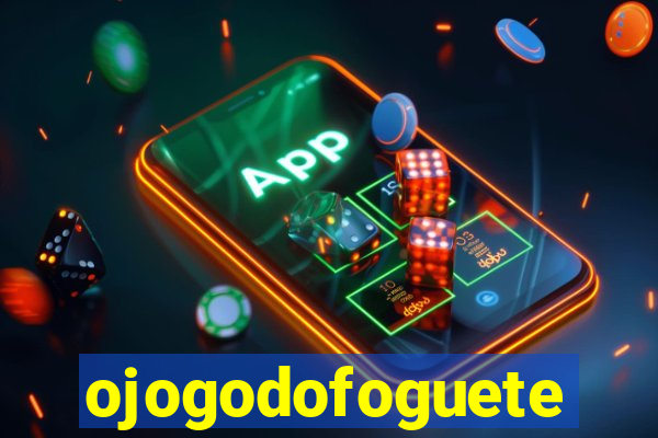 ojogodofoguete