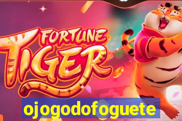 ojogodofoguete