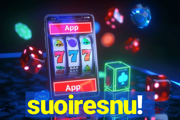 suoiresnu!