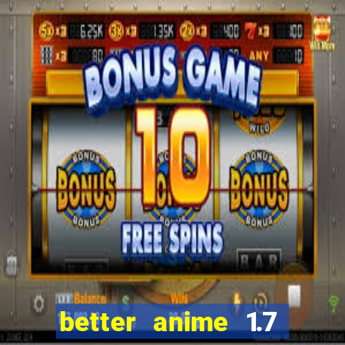 better anime 1.7 apk download