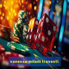vanessa milani travesti