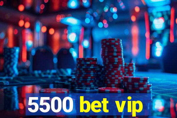 5500 bet vip