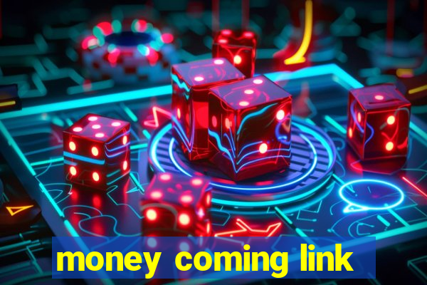 money coming link