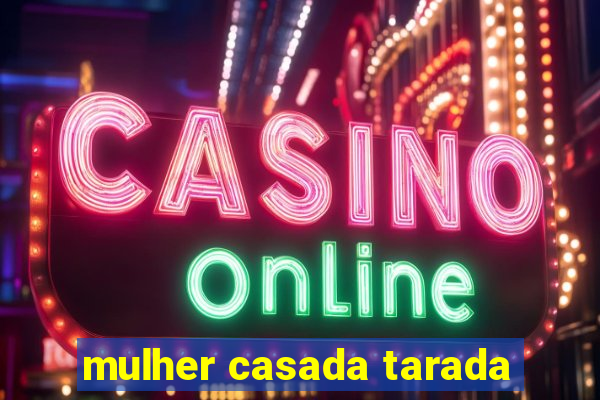 mulher casada tarada