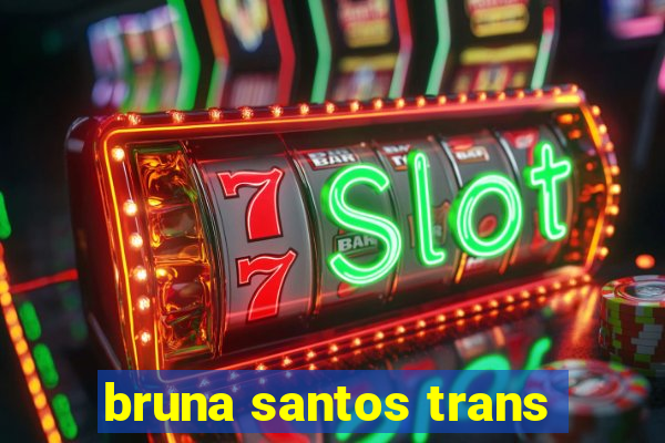 bruna santos trans