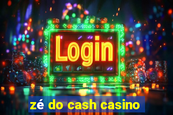 zé do cash casino