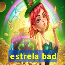 estrela bad