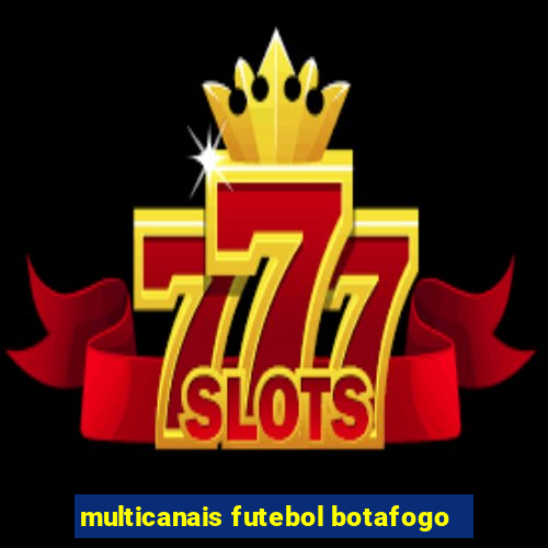 multicanais futebol botafogo