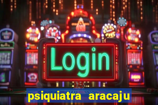 psiquiatra aracaju rua bahia