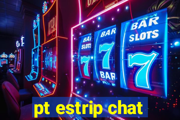 pt estrip chat