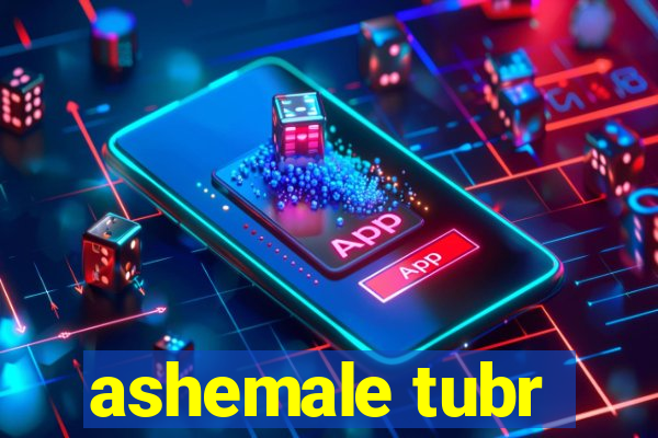 ashemale tubr