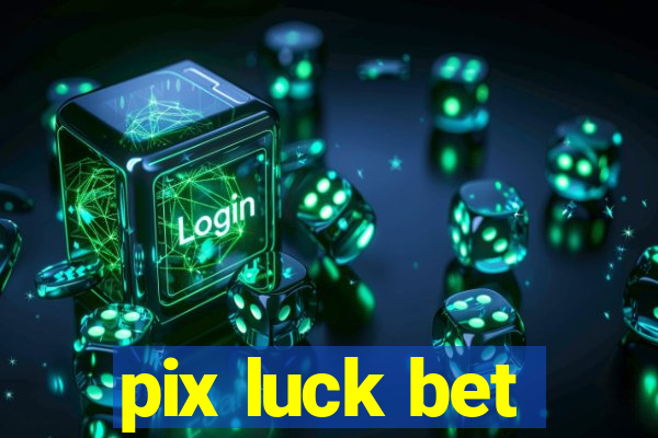 pix luck bet