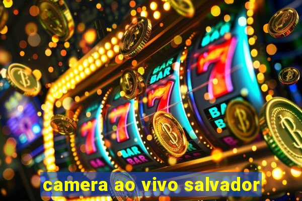 camera ao vivo salvador
