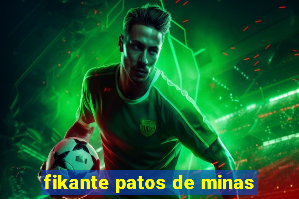 fikante patos de minas