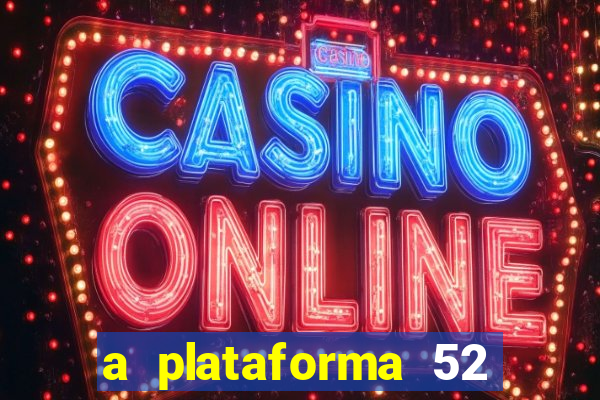 a plataforma 52 bet é confiável