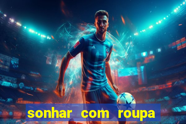 sonhar com roupa íntima feminina jogo do bicho