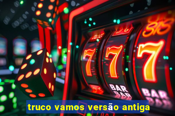 truco vamos versão antiga