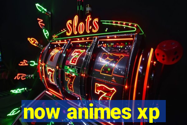now animes xp