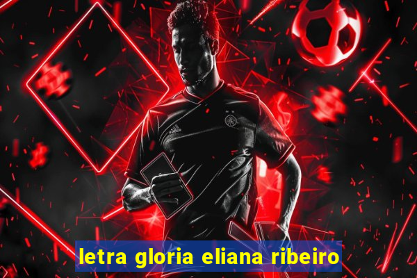 letra gloria eliana ribeiro
