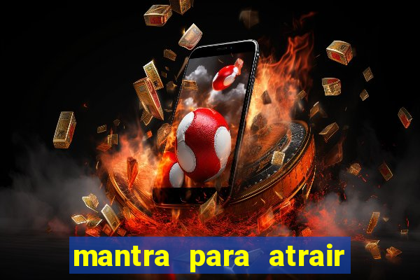 mantra para atrair dinheiro imediatamente
