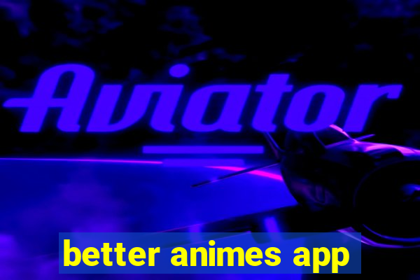 better animes app