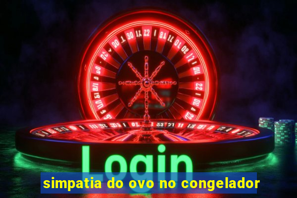 simpatia do ovo no congelador