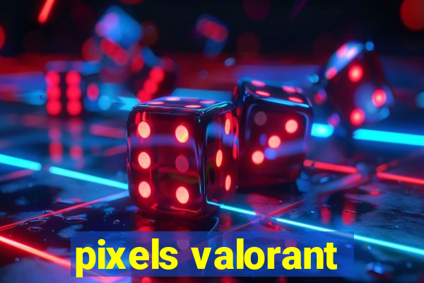 pixels valorant