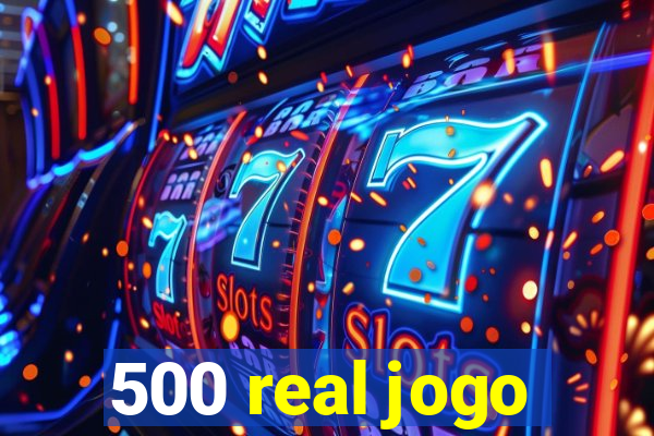500 real jogo