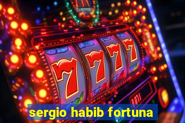 sergio habib fortuna