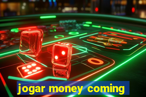 jogar money coming