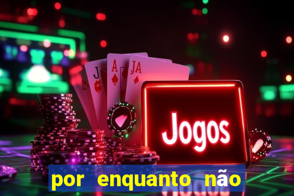 por enquanto não podemos fazer envios para essa localização