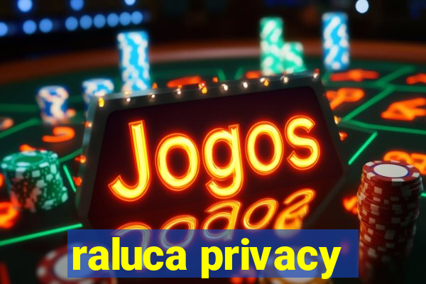 raluca privacy