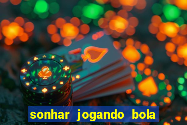 sonhar jogando bola e fazendo gol