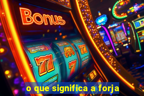 o que significa a forja