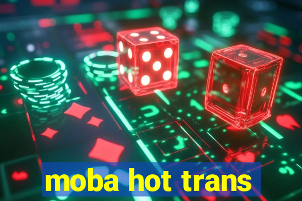 moba hot trans